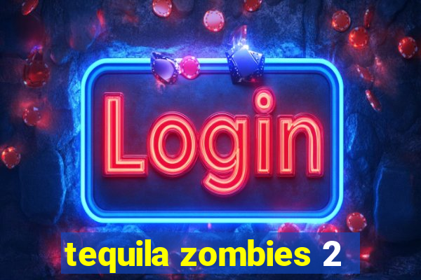 tequila zombies 2